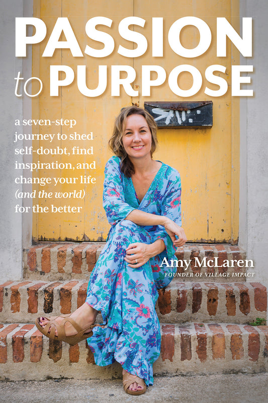 Passion to Purpose - A Seven-Step Journey to Shed Self-Doubt, Find Inspiration, and Change Your Life (and the World) for the Better