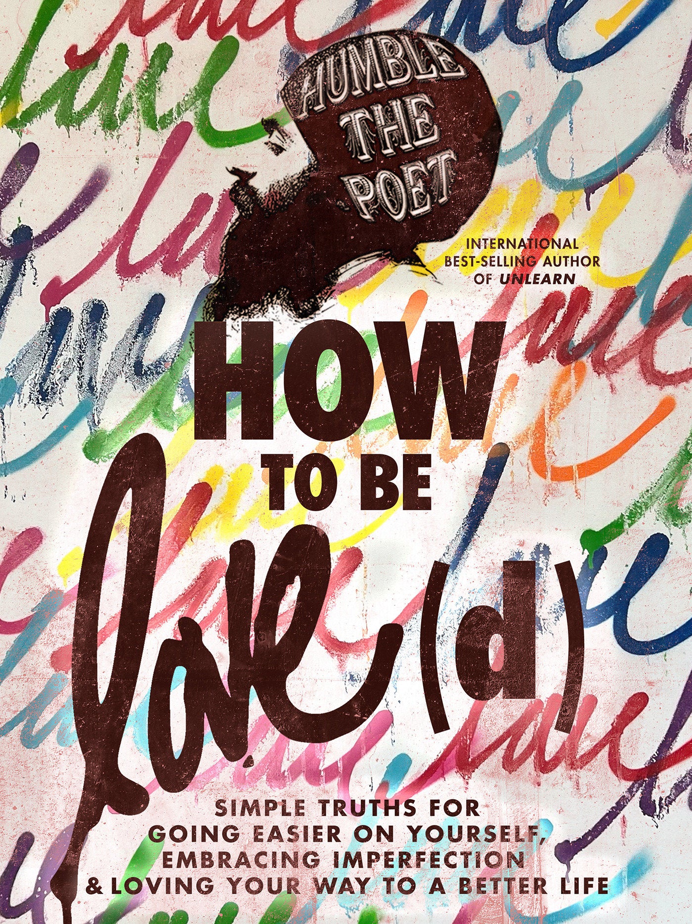 How to Be Love(d) - Simple Truths for Going Easier on Yourself, Embracing Imperfection & Loving Your Way to a Better Life