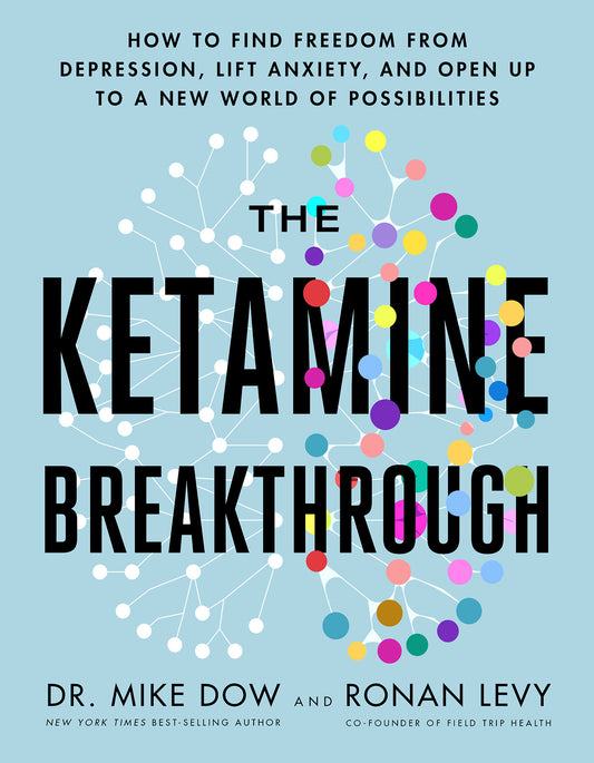 The Ketamine Breakthrough - How to Find Freedom from Depression, Lift Anxiety, and Open Up to a New World ofPossibilities