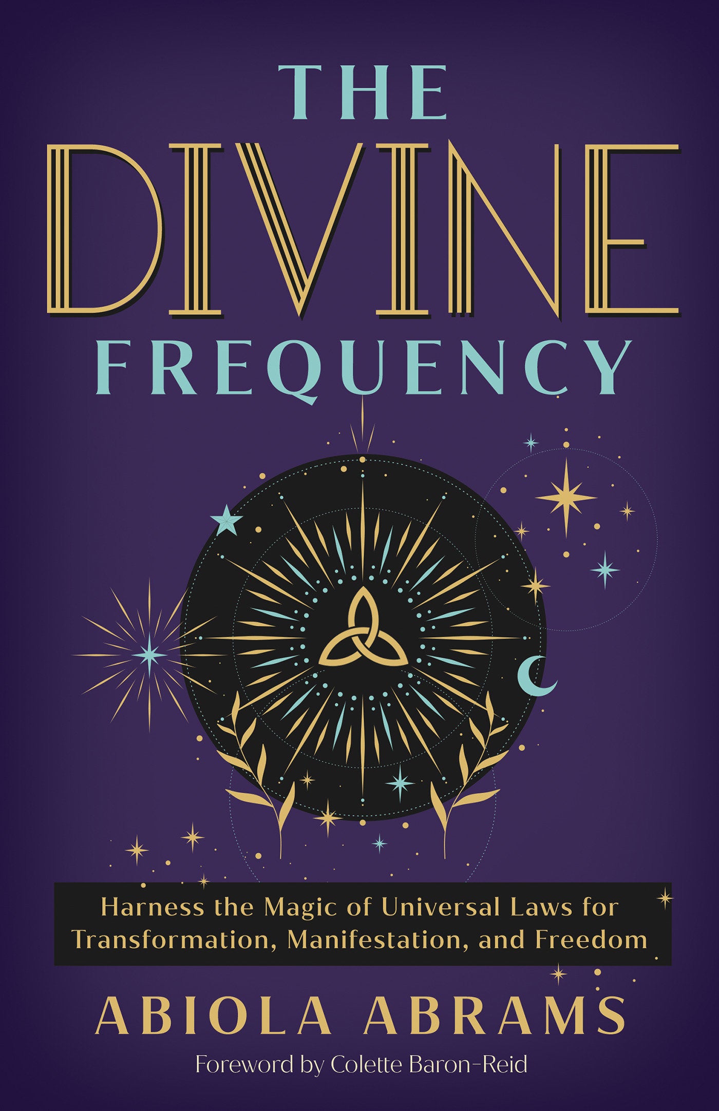 The Divine Frequency - Harness the Magic of Universal Laws for Transformation, Manifestation, and Freedom