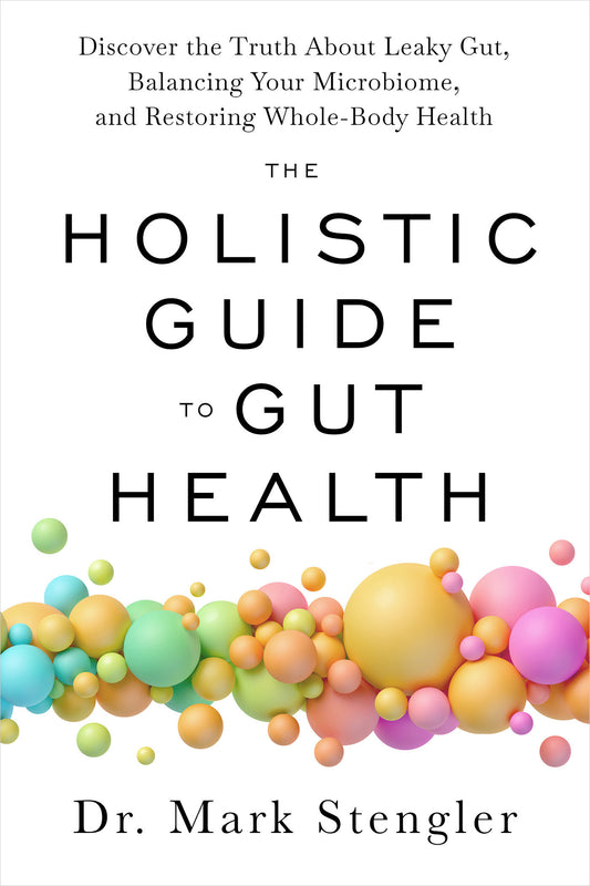 The Holistic Guide to Gut Health - Discover the Truth About Leaky Gut, Balancing Your Microbiome, and Restoring Whole-Body Health