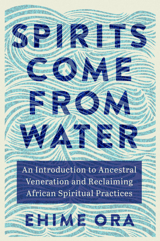 Spirits Come from Water - An Introduction to Ancestral Veneration and Reclaiming African Spiritual Practices