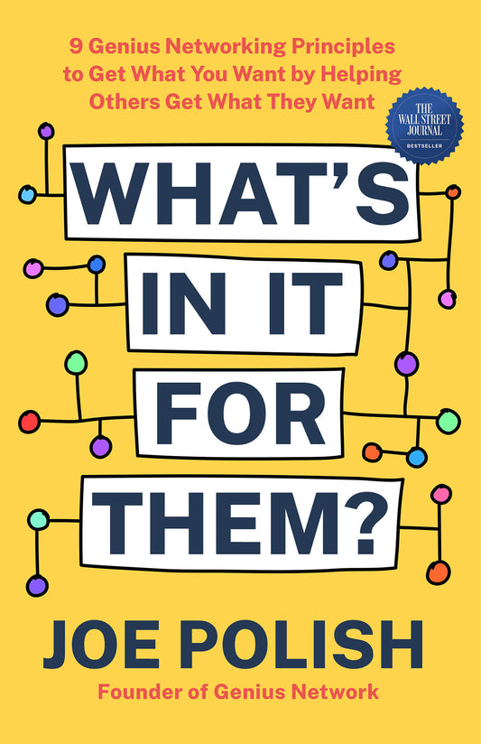 What's in It for Them? - 9 Genius Networking Principles to Get What You Want by Helping Others Get What They Want