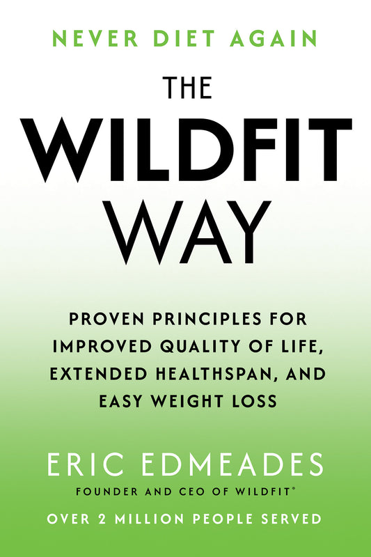 The Wildfit Way - Proven Principles for Improved Quality of Life, Extended Healthspan, and Easy Weight Loss