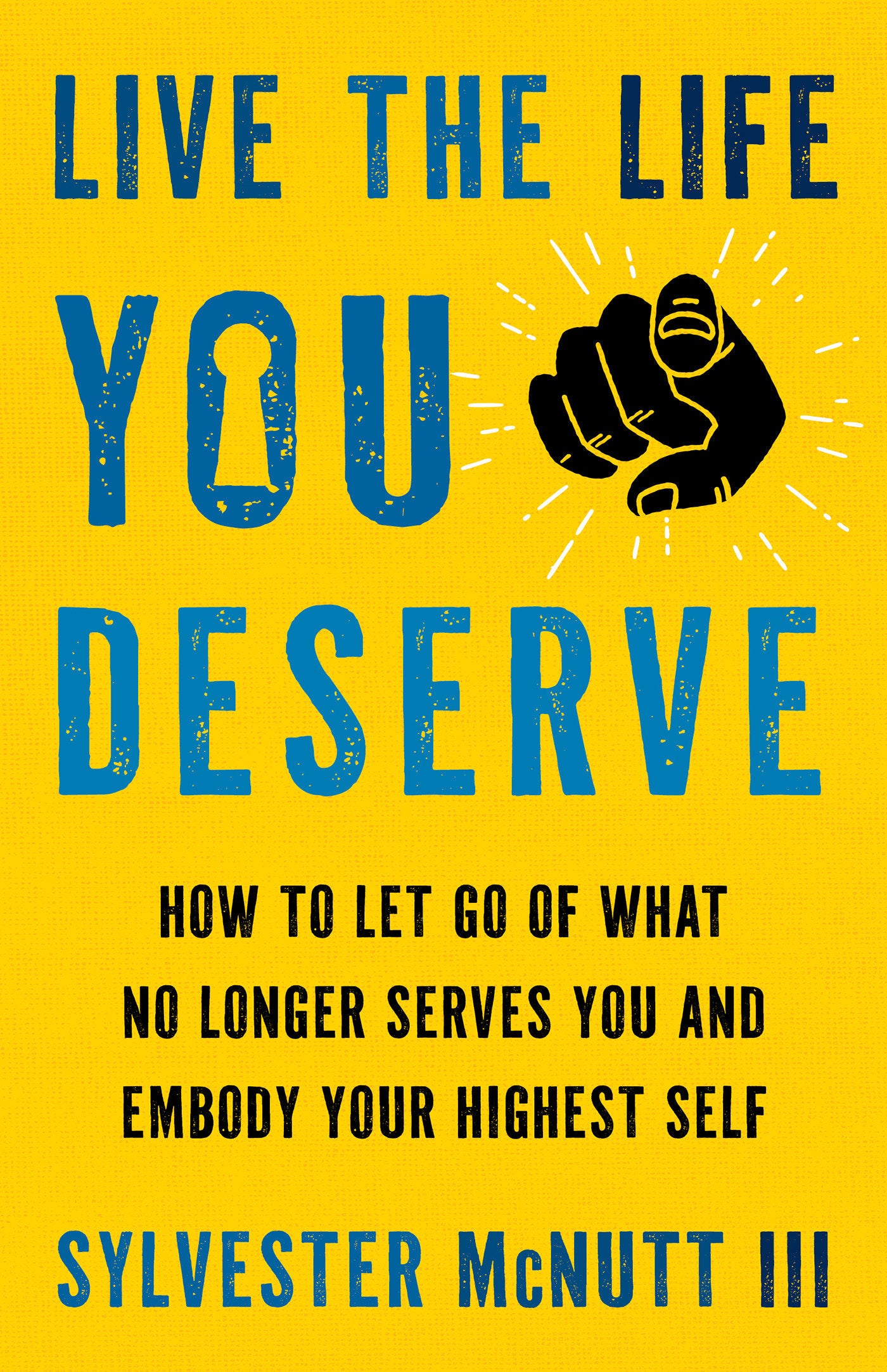Live the Life You Deserve - How to Let Go of What No Longer Serves You and Embody Your Highest Self