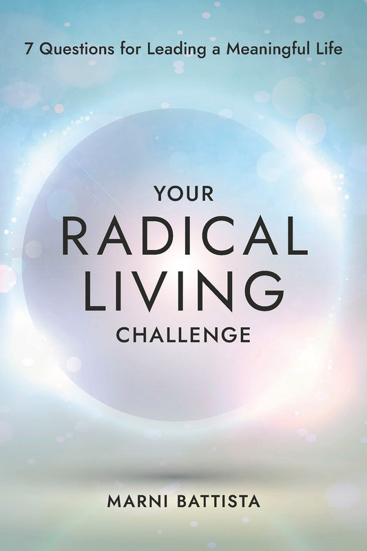 Your Radical Living Challenge - 7 Questions for Leading a Meaningful Life