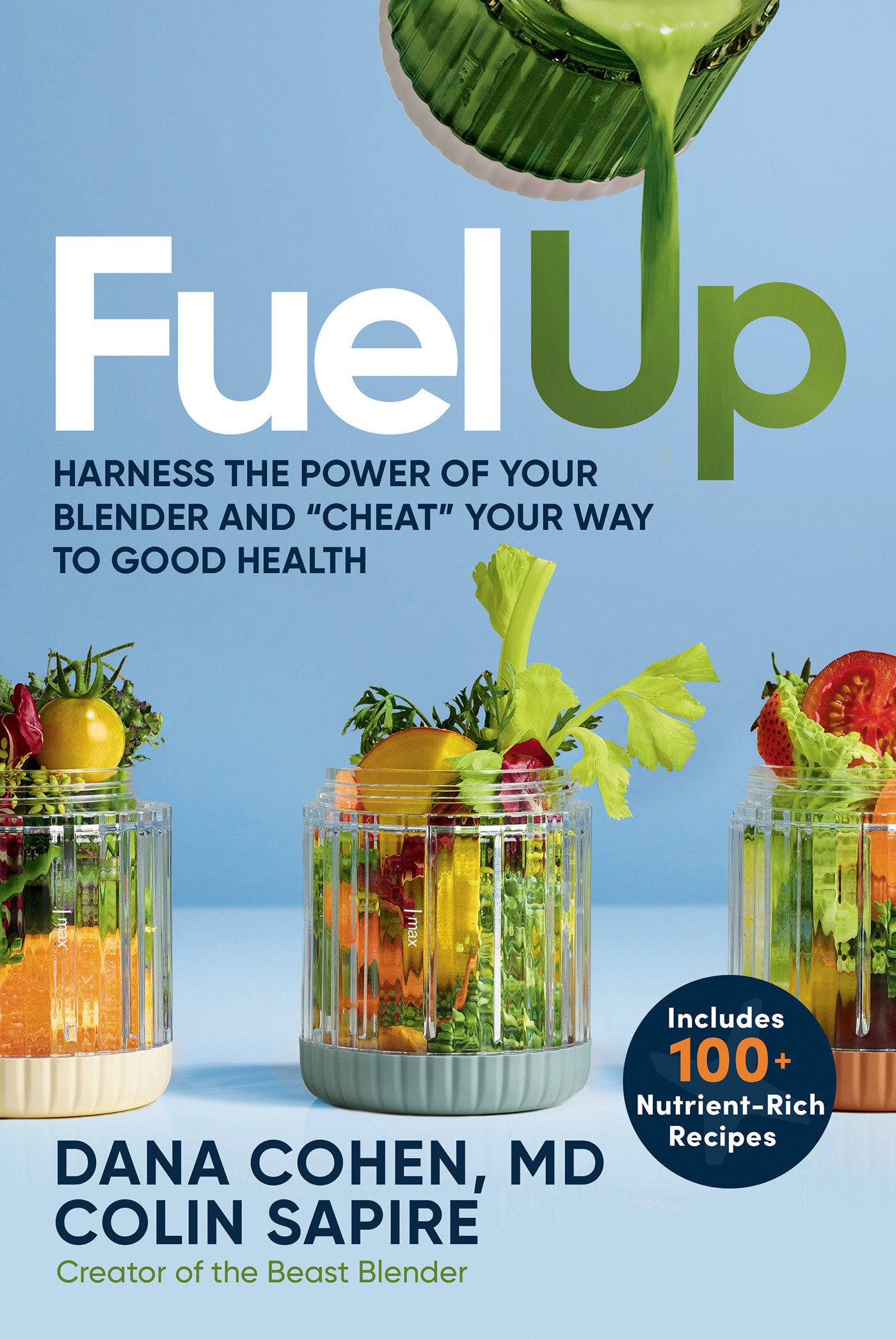 Fuel Up - Harness the Power of Your Blender and "Cheat" Your Way to Good Health