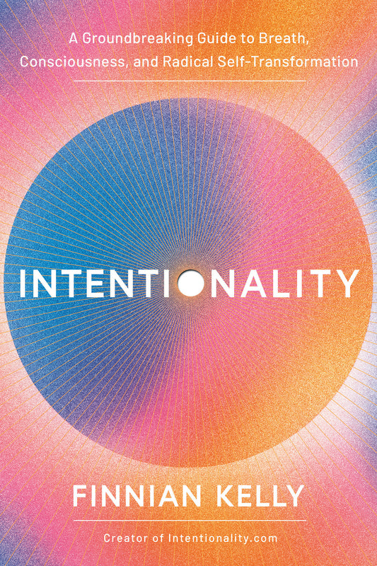 Intentionality - A Groundbreaking Guide to Breath, Consciousness, and Radical Self-Transformation