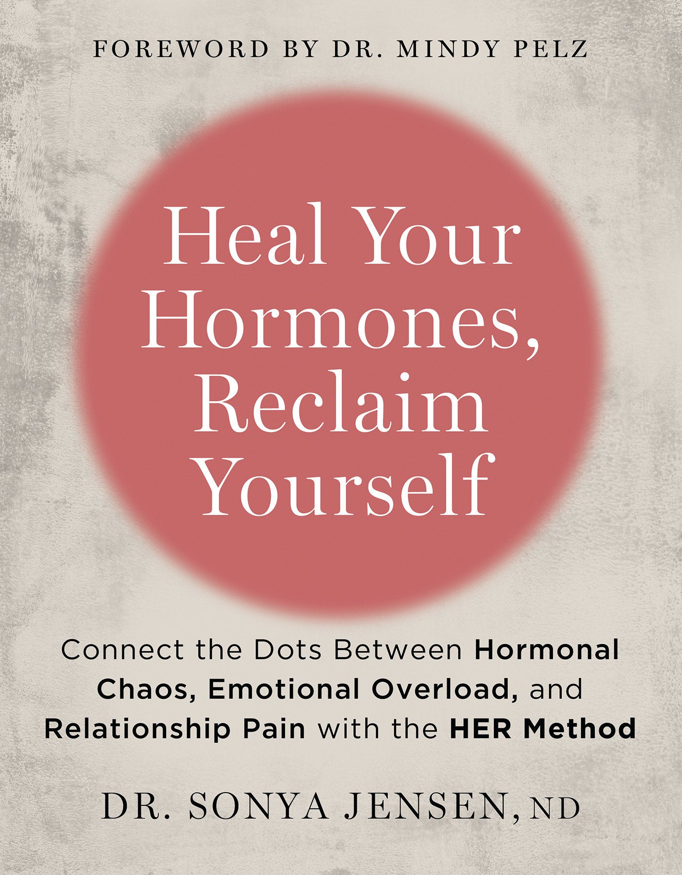 Heal Your Hormones, Reclaim Yourself - Connect the Dots Between Hormonal Chaos, Emotional Overload, and Relationship Pain with the HER Method