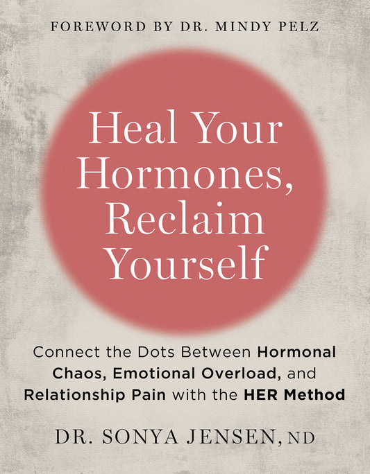 Heal Your Hormones, Reclaim Yourself - Connect the Dots Between Hormonal Chaos, Emotional Overload, and Relationship Pain with the HER Method