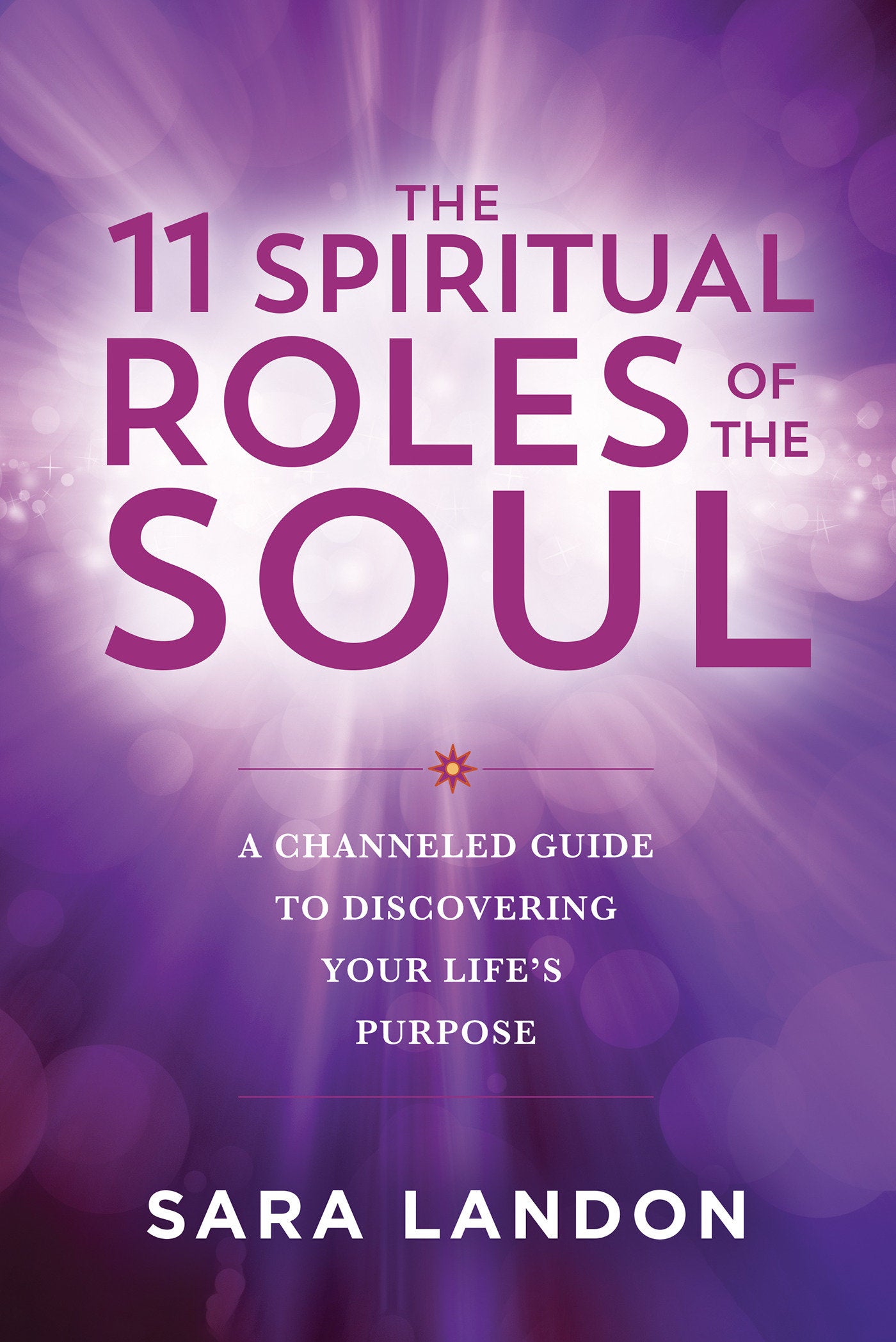 The 11 Spiritual Roles of the Soul - A Channeled Guide to Discovering Your Lifes Purpose
