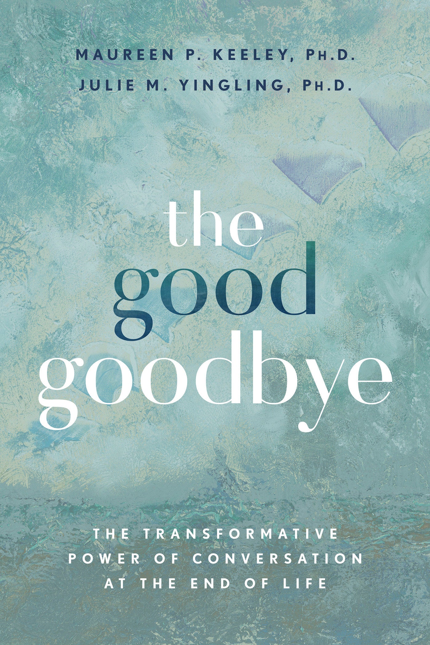 The Good Goodbye - The Transformative Power of Conversation at the End of Life
