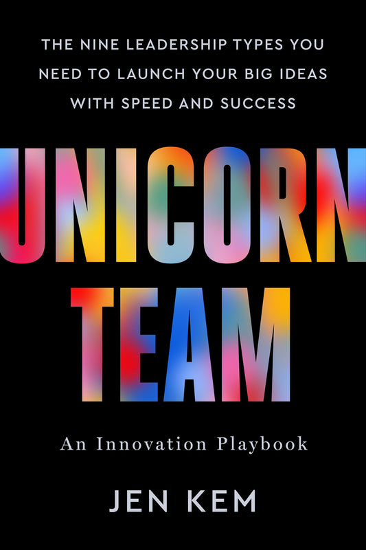 Unicorn Team - The Nine Leadership Types You Need to Launch Your Big Ideas with Speed and Success