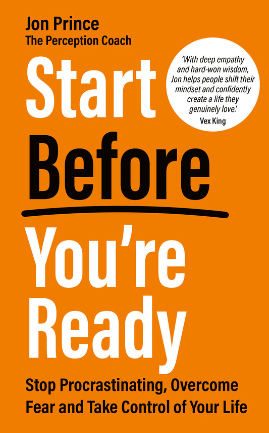 Start Before You�re Ready - Stop Procrastinating, Overcome Fear and Take Control of Your Life