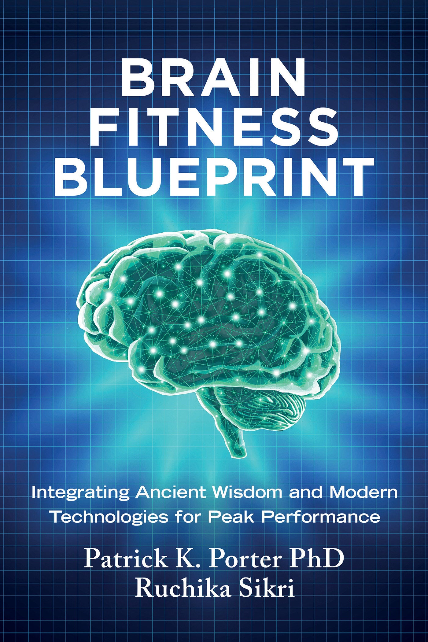 Brain Fitness Blueprint - Integrating Ancient Wisdom and Modern Technologies for Peak Performance