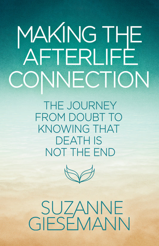 Making the Afterlife Connection - The Journey from Doubt to Knowing That Death Is Not the End