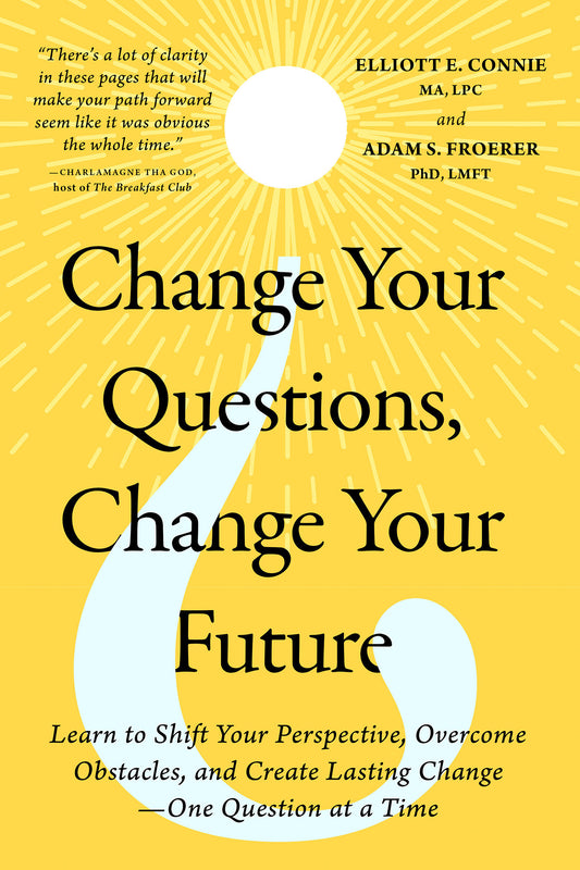 Change Your Questions, Change Your Future - Learn to Shift Your Perspective, Overcome Obstacles, and Create Lasting Change--One Question at a Time