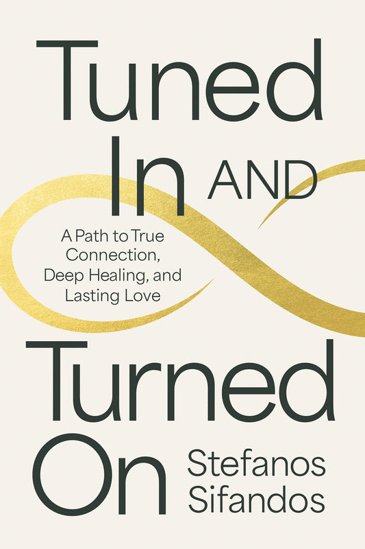Tuned In and Turned On - A Path to True Connection, Deep Healing, and Lasting Love