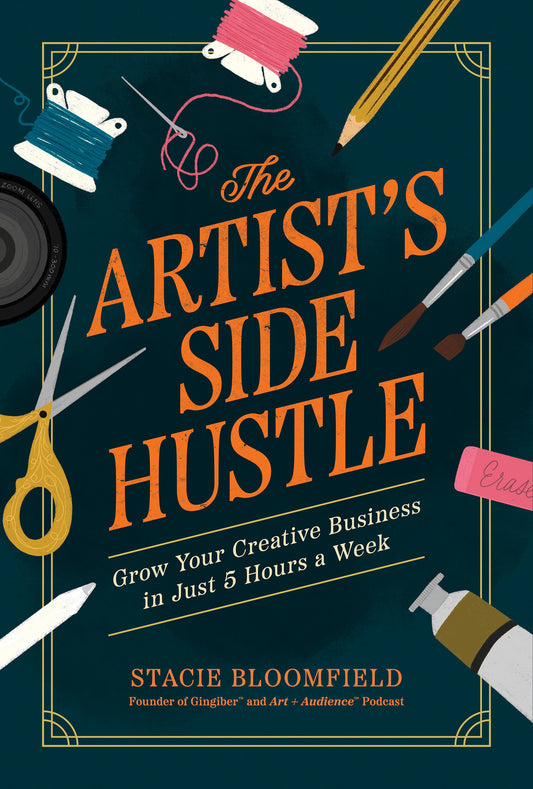 The Artist�s Side Hustle - Grow Your Creative Business in Just 5 Hours a Week
