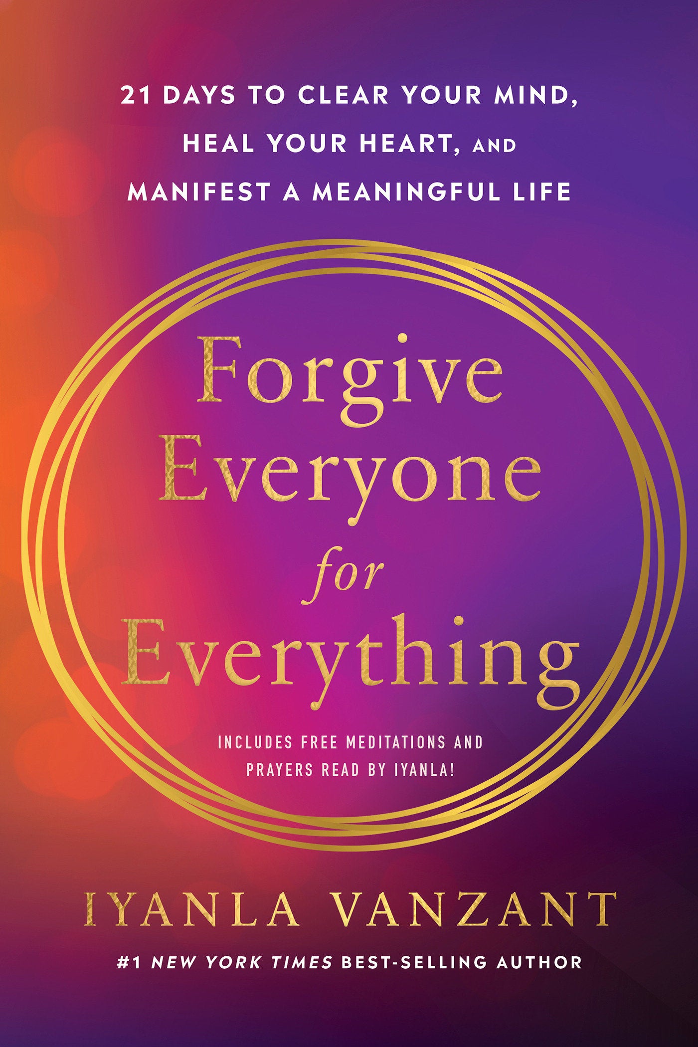 Forgive Everyone for Everything - 21 Days to Clear Your Mind, Heal Your Heart, and Manifest a Meaningful Life