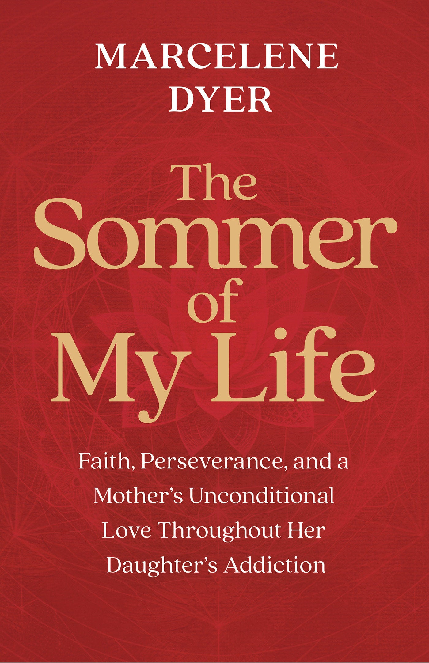 The Sommer of My Life - Faith, Perseverance, and a Mother's Unconditional Love Throughout Her Daughter's Addiction