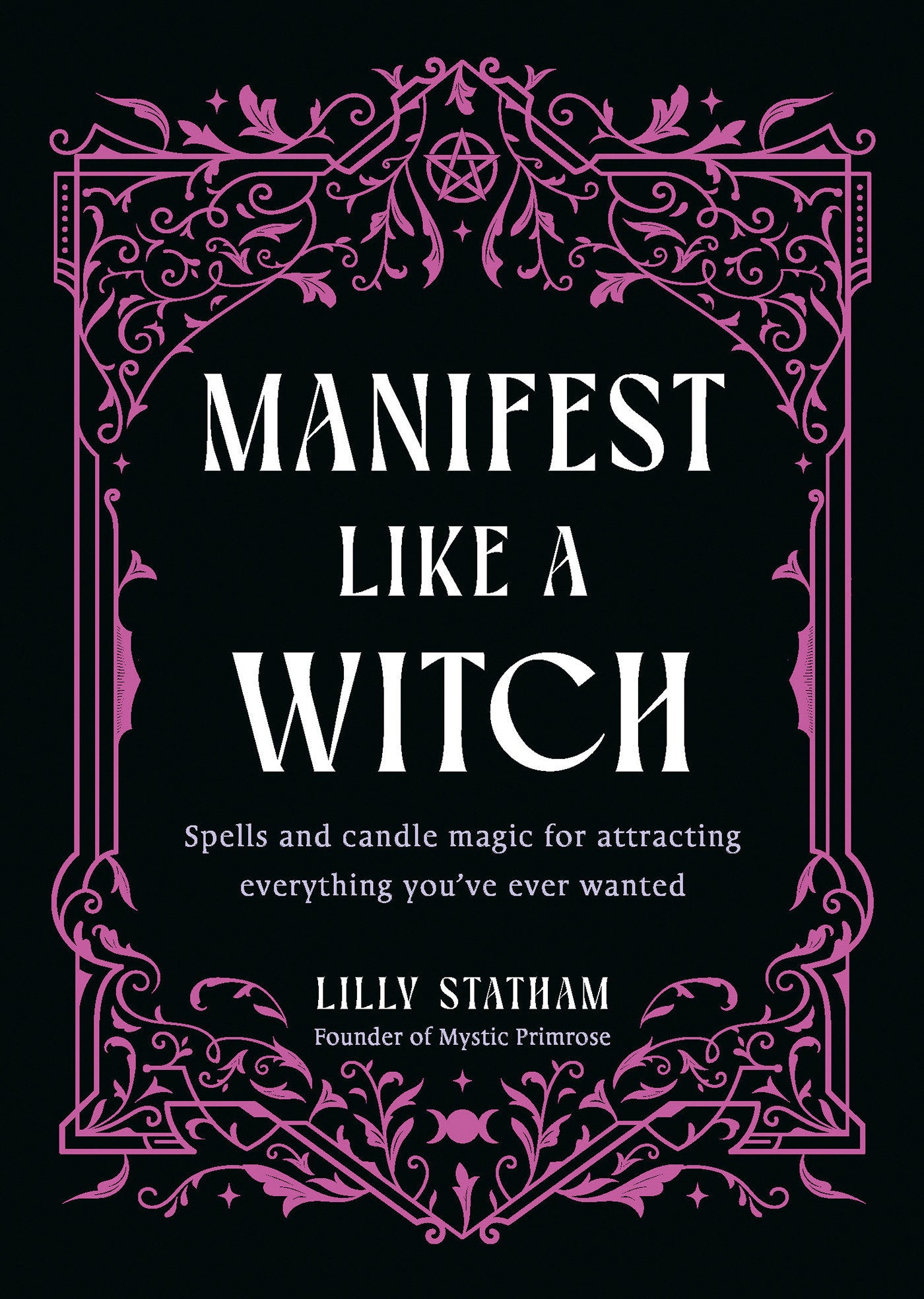 Manifest Like a Witch - Spells and Candle Magic for Attracting Everything Youve Ever Wanted