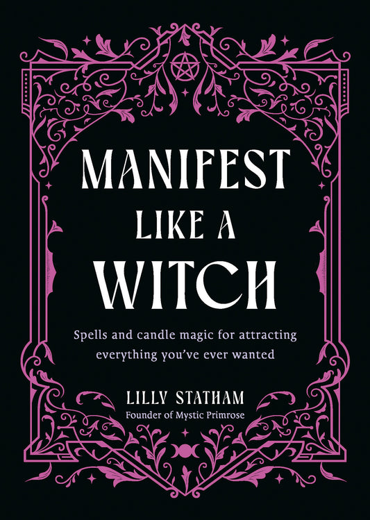 Manifest Like a Witch - Spells and Candle Magic for Attracting Everything Youve Ever Wanted
