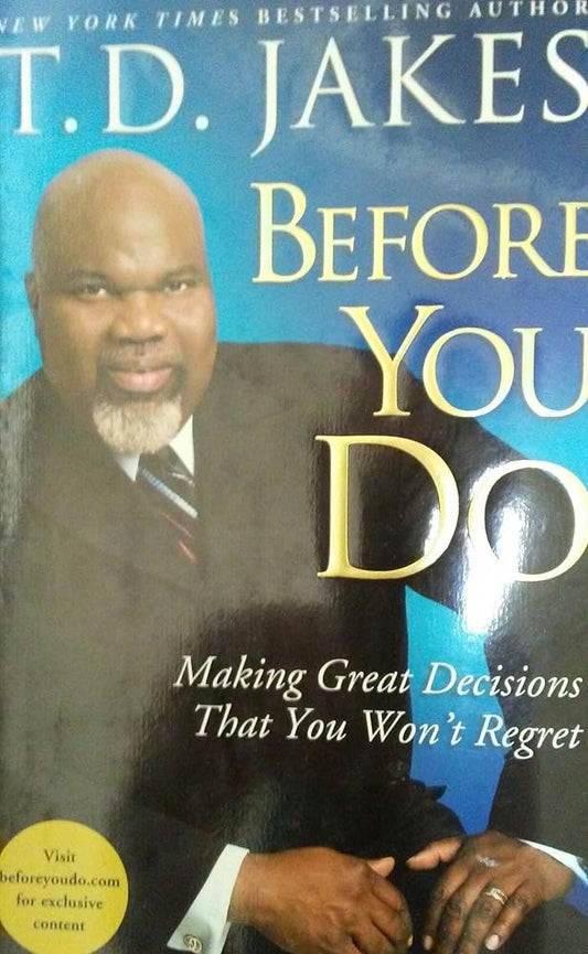 Before You Do: Making Great Decisions That You Won't Regret by T.D. Jakes