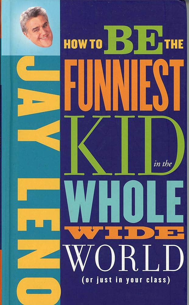 How to Be the Funniest Kid in the Whole Wide World (or Just in Your Class) by Jay Leno, S. B. Whitehead