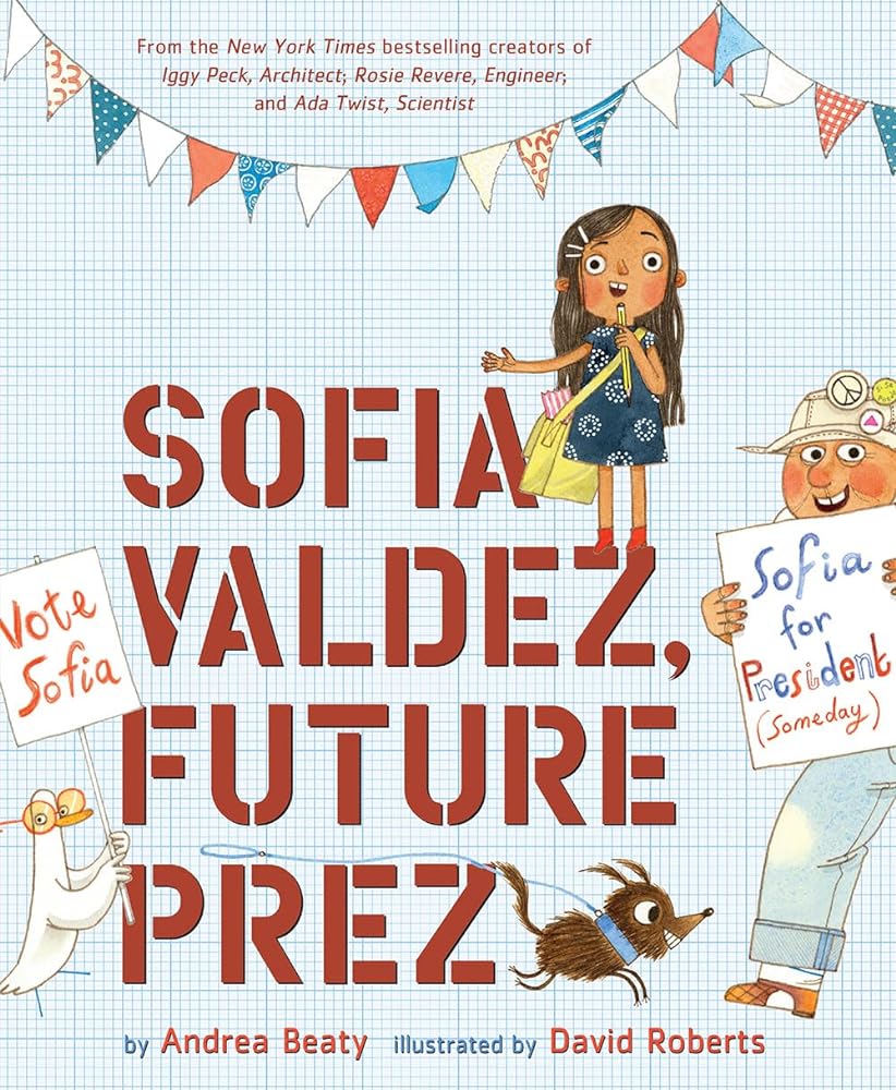 Sofia Valdez, Future Prez: A Picture Book (The Questioneers) by Andrea Beaty, David Roberts