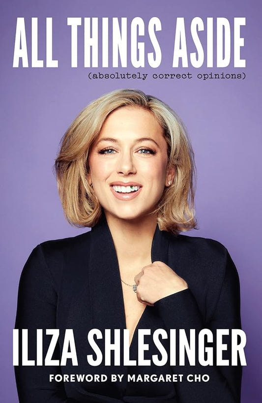 All Things Aside: Absolutely Correct Opinions by Iliza Shlesinger, Margaret Cho
