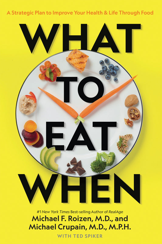 What to Eat When - A Strategic Plan to Improve Your Health and Life Through Food (What to Eat When)