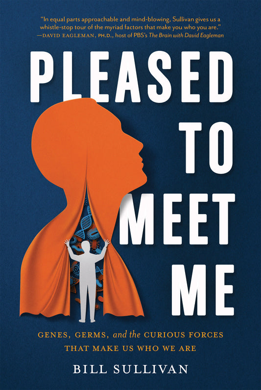 Pleased to Meet Me - Genes, Germs, and the Curious Forces That Make Us Who We Are