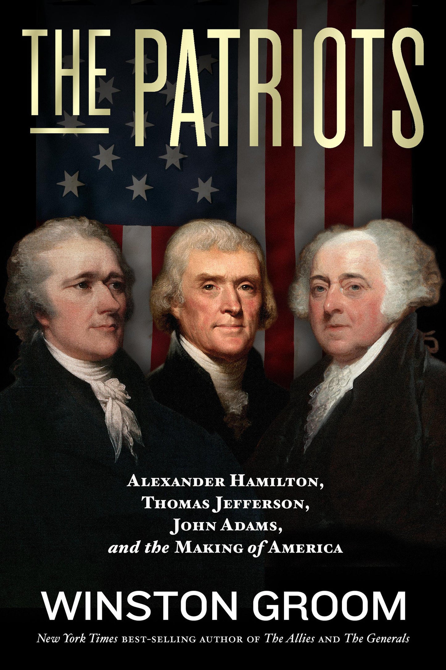 The Patriots - Alexander Hamilton, Thomas Jefferson, John Adams, and the Making of America