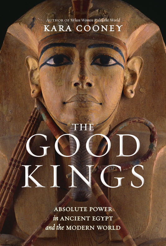 The Good Kings - Absolute Power in Ancient Egypt and the Modern World