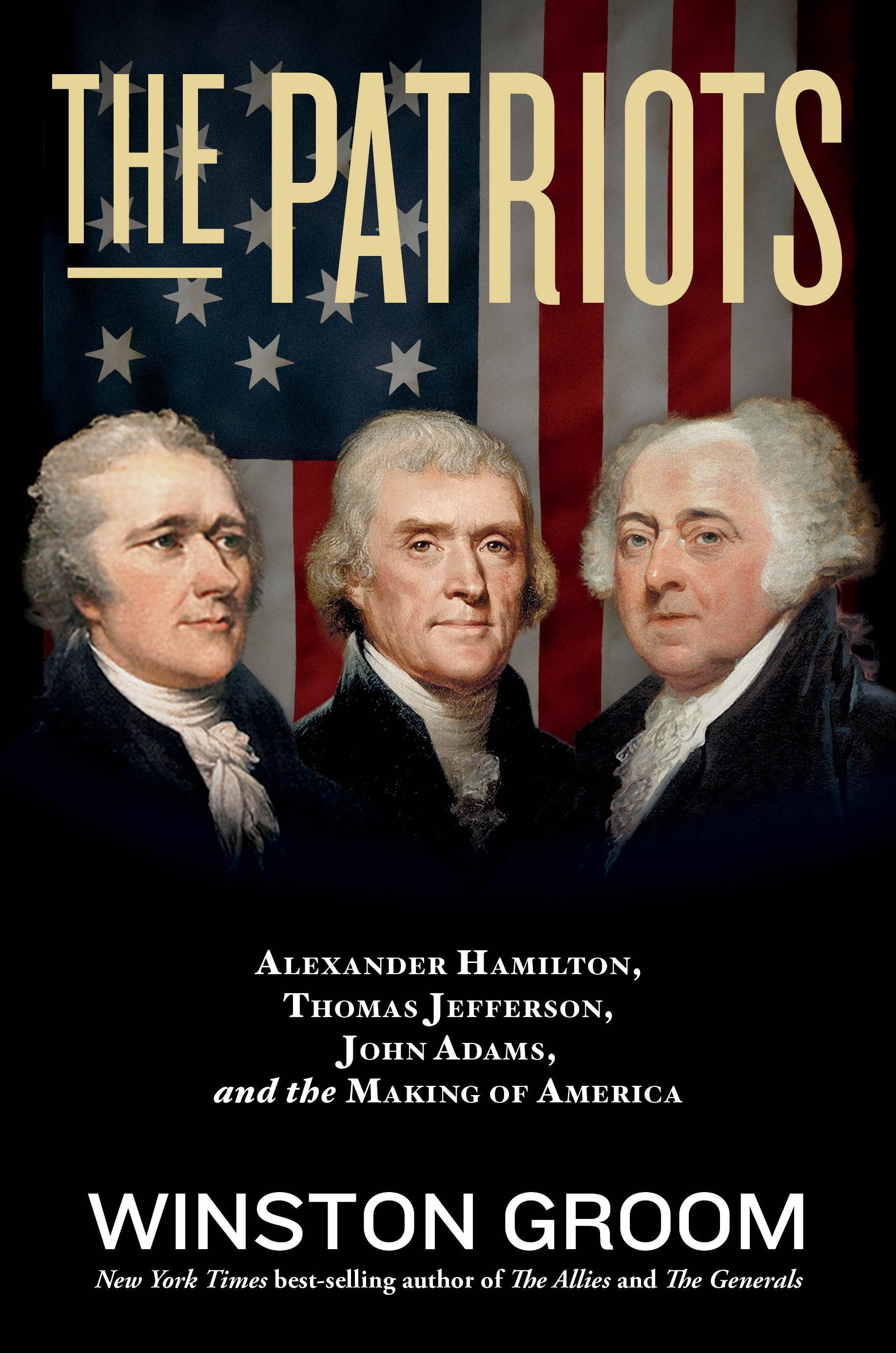 The Patriots - Alexander Hamilton, Thomas Jefferson, John Adams, and the Making of America