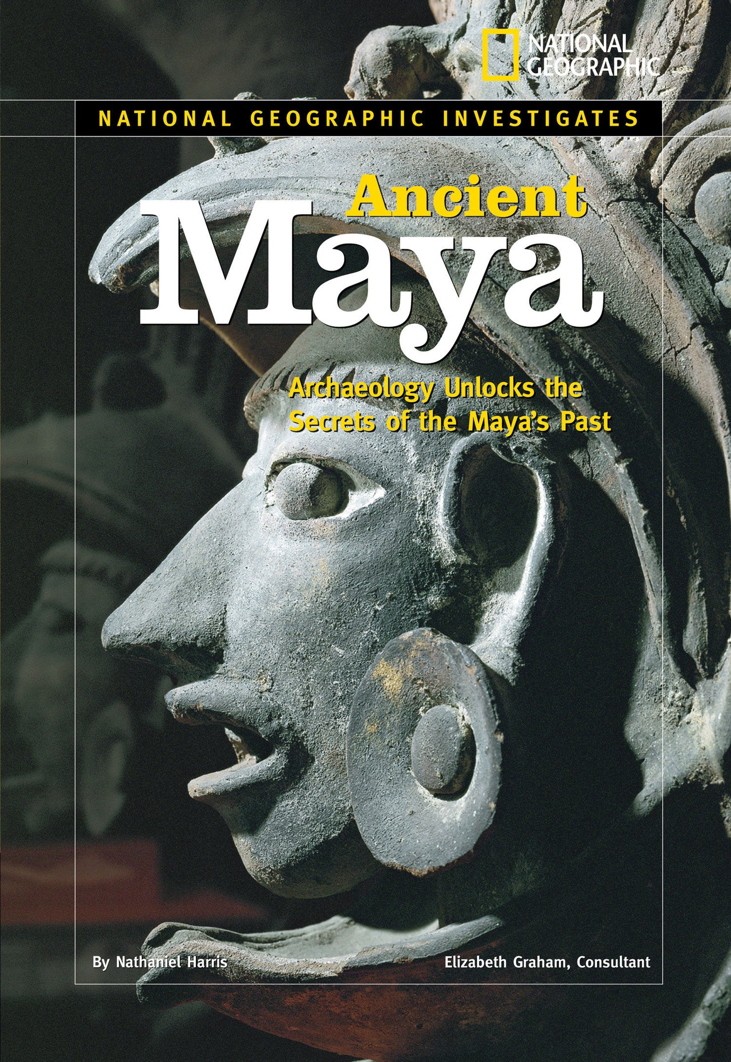 National Geographic Investigates: Ancient Maya - Archaeology Unlocks the Secrets of the Maya's Past (National Geographic Investigates)