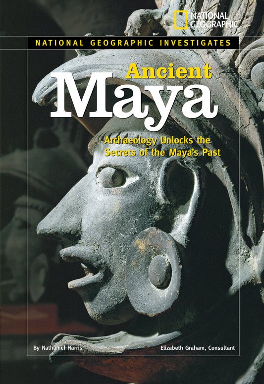 National Geographic Investigates: Ancient Maya - Archaeology Unlocks the Secrets of the Maya's Past (National Geographic Investigates)
