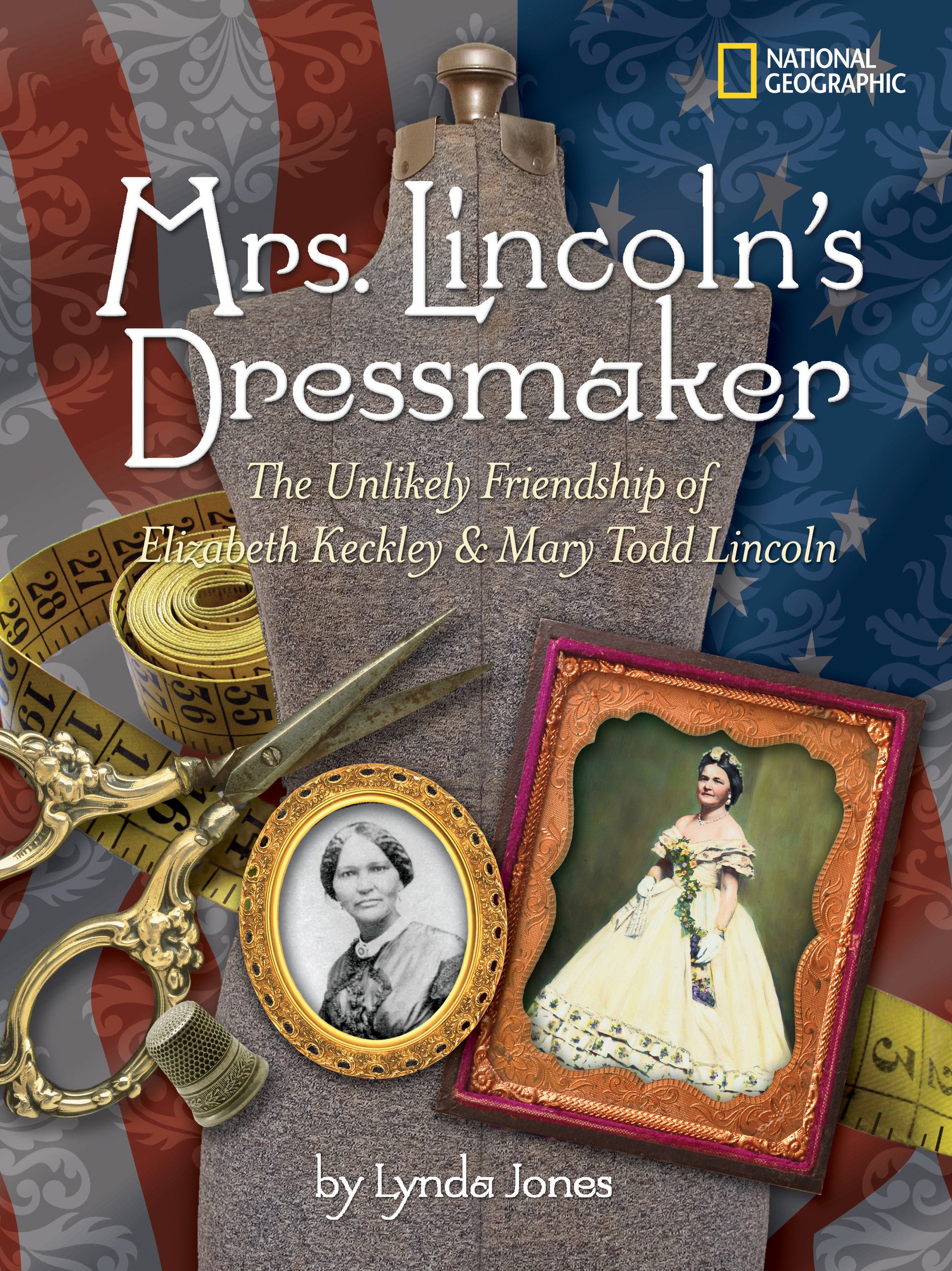 Mrs. Lincoln's Dressmaker - The Unlikely Friendship of Elizabeth Keckley and Mary Todd Lincoln