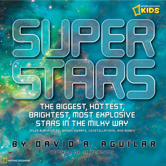 Super Stars - The Biggest, Hottest, Brightest, and Most Explosive Stars in the Milky Way