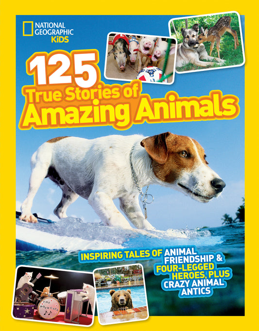 National Geographic Kids 125 True Stories of Amazing Animals - Inspiring Tales of Animal Friendship & Four-Legged Heroes, Plus Crazy Animal Antics (National Geographic Kids 125)