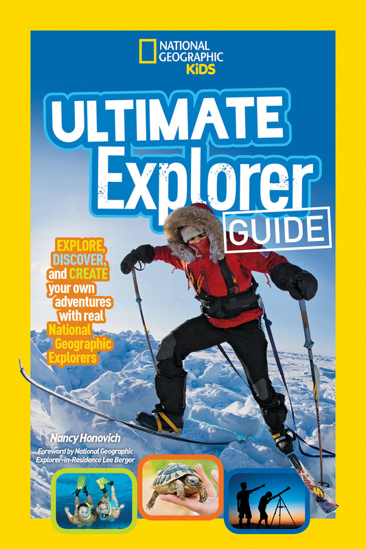 Ultimate Explorer Guide - Explore, Discover, and Create Your Own Adventures With Real National Geographic Explorers as Your Guides!