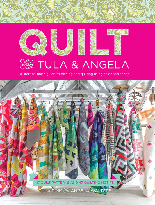 Quilt with Tula and Angela - A Start-to-Finish Guide to Piecing and Quilting Using Color and Shape