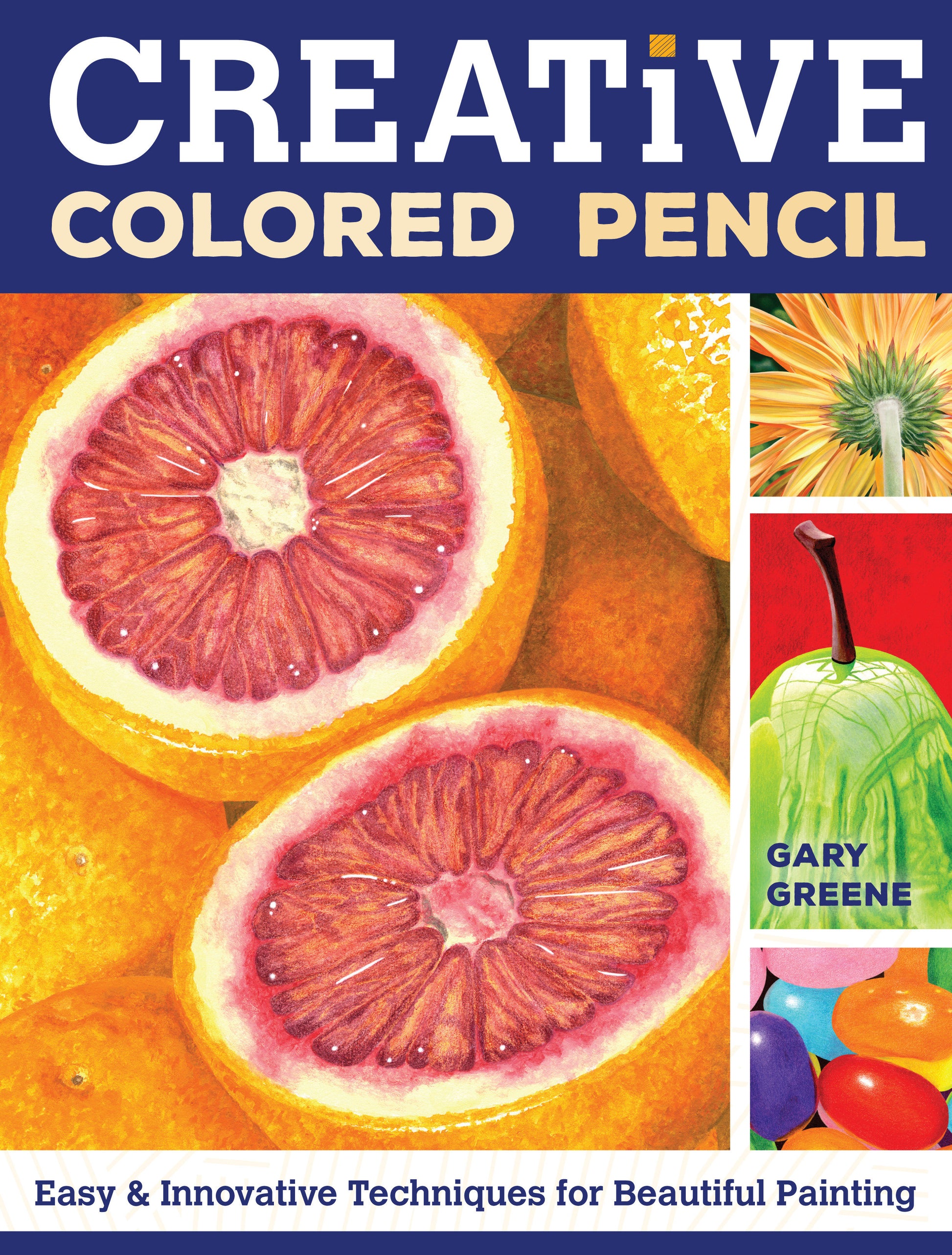 Creative Colored Pencil - Easy and Innovative Techniques for Beautiful Painting