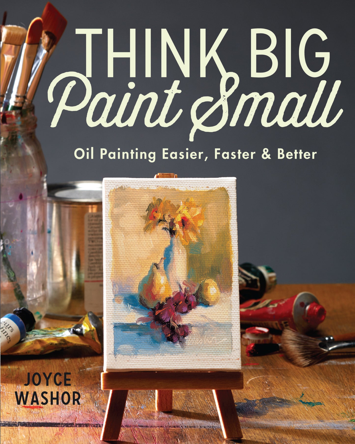Think Big Paint Small - Oil Painting Easier, Faster and Better