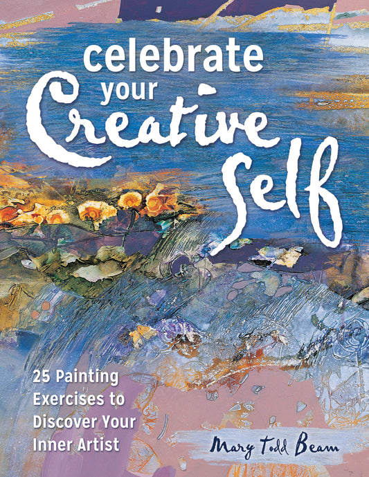 Celebrate Your Creative Self - More than 25 exercises to unleash the artist within
