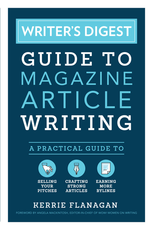 Writer's Digest Guide to Magazine Article Writing - A Practical Guide to Selling Your Pitches, Crafting Strong Articles, & Earning More Bylines