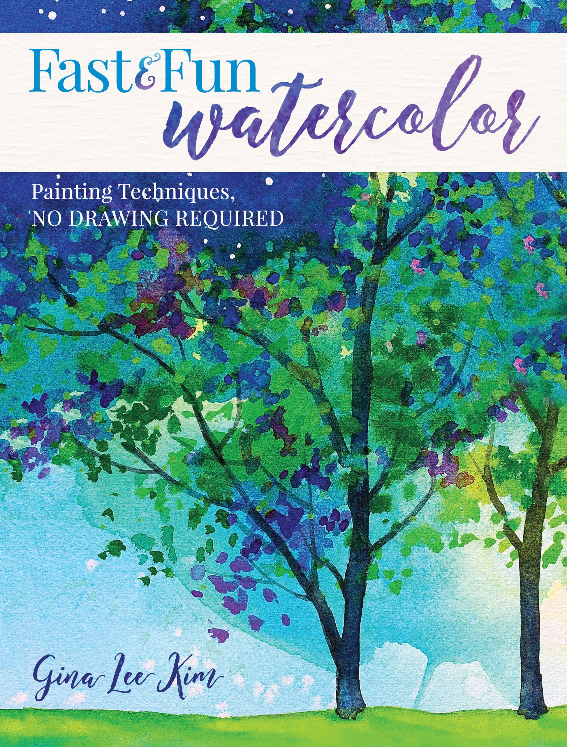 Fast and Fun Watercolor - Painting Techniques, No Drawing Required!