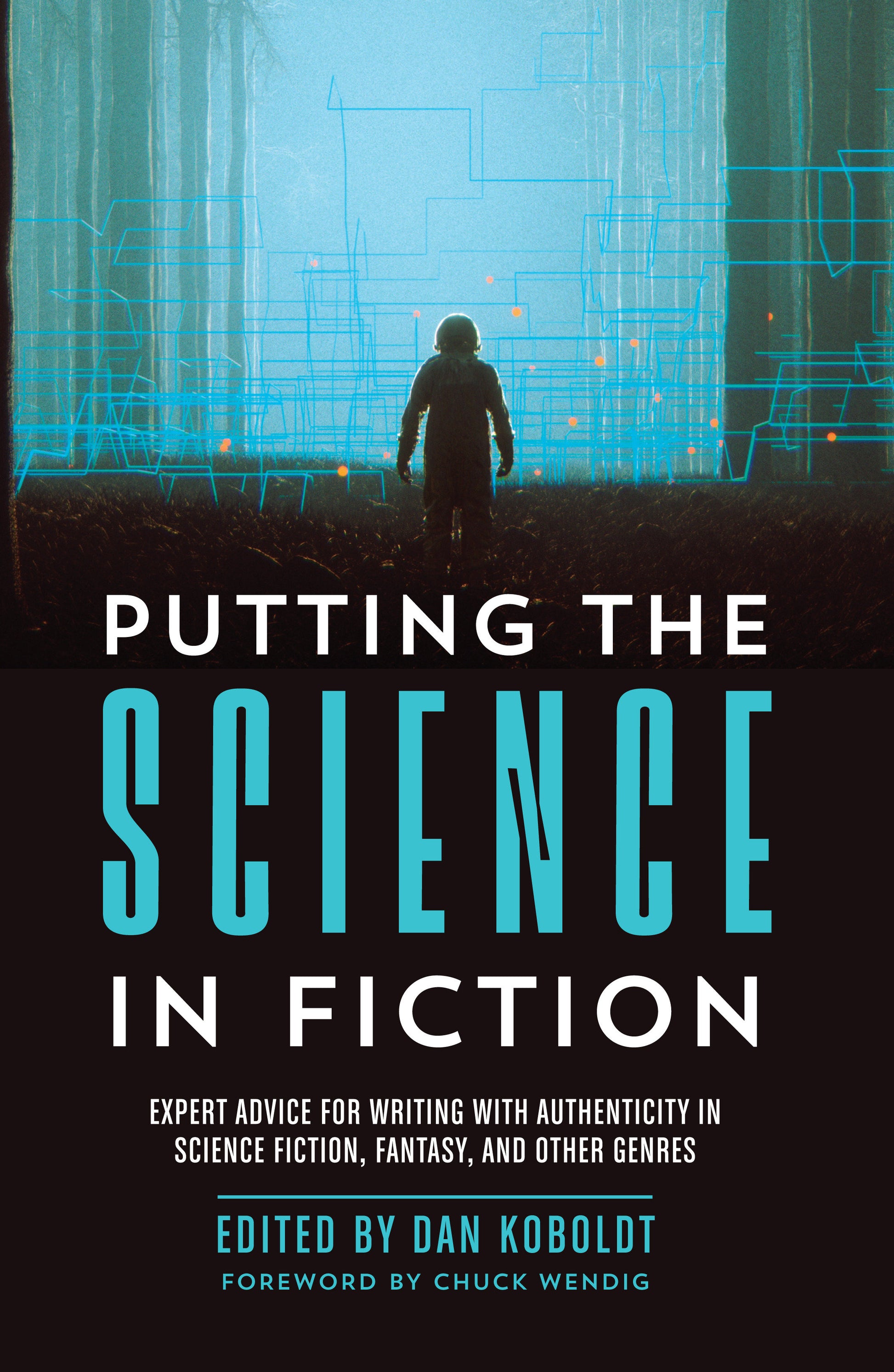 Putting the Science in Fiction - Expert Advice for Writing with Authenticity in Science Fiction, Fantasy, & Other Genres