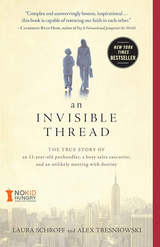 An Invisible Thread: The True Story of an 11-Year-Old Panhandler, a Busy Sales Executive, and an Unlikely Meeting with Destiny by Laura Schroff, Alex Tresniowski